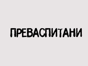 Преваспитани:	Ненад Гугл 2