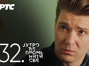 Јутро ће променити све, 32. и 33. еп.