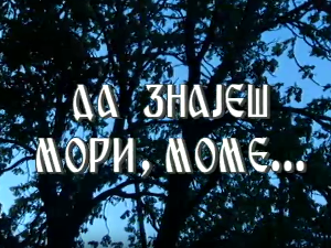 Да знаеш мори моме